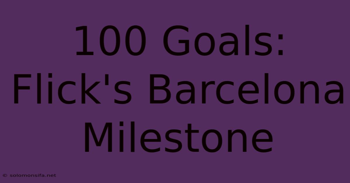 100 Goals: Flick's Barcelona Milestone