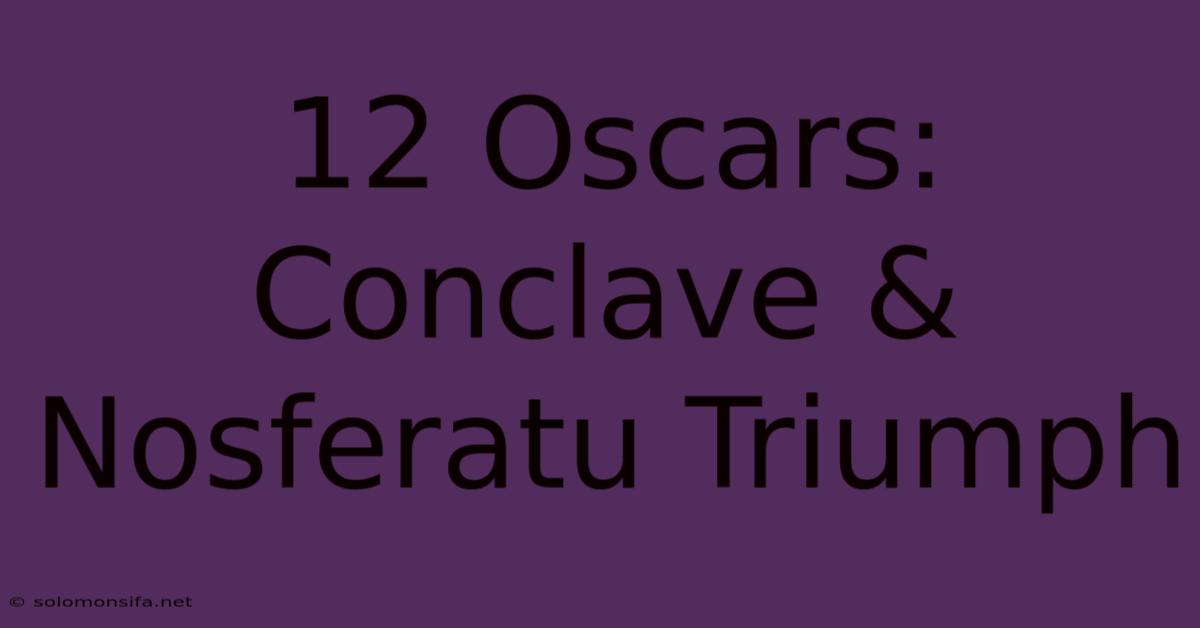 12 Oscars: Conclave & Nosferatu Triumph