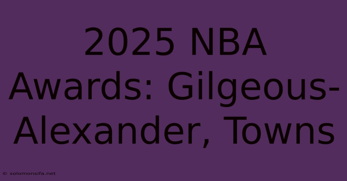 2025 NBA Awards: Gilgeous-Alexander, Towns