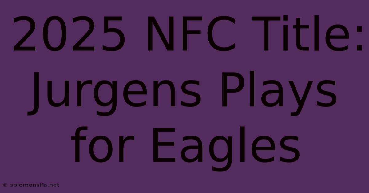 2025 NFC Title: Jurgens Plays For Eagles