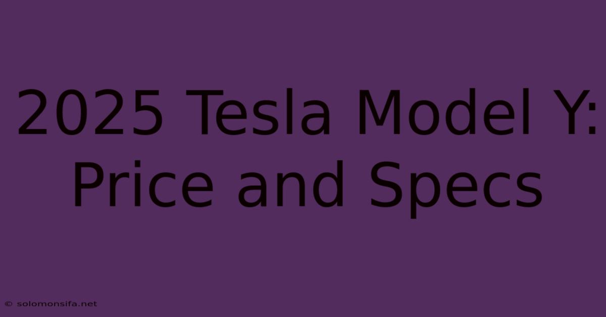 2025 Tesla Model Y: Price And Specs