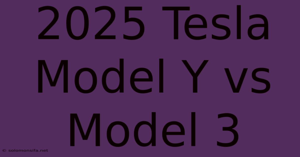 2025 Tesla Model Y Vs Model 3