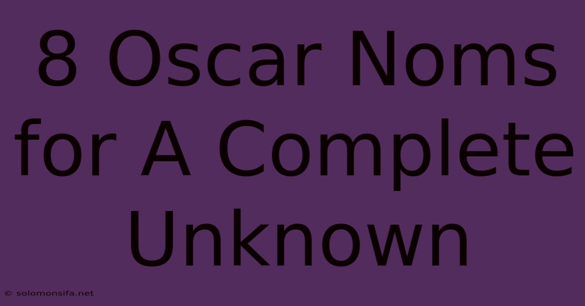 8 Oscar Noms For A Complete Unknown