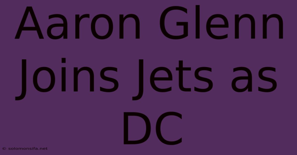 Aaron Glenn Joins Jets As DC