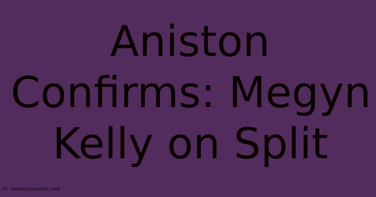 Aniston Confirms: Megyn Kelly On Split