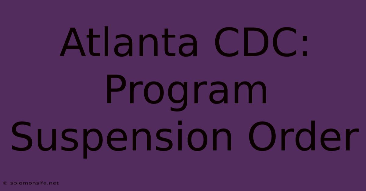 Atlanta CDC: Program Suspension Order