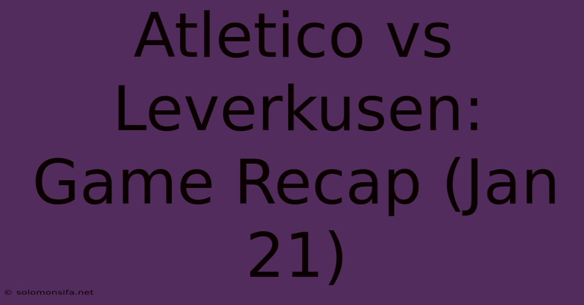 Atletico Vs Leverkusen: Game Recap (Jan 21)