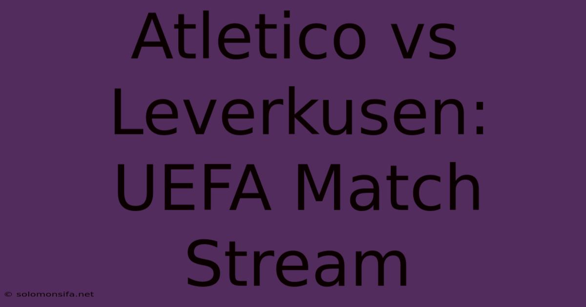 Atletico Vs Leverkusen: UEFA Match Stream