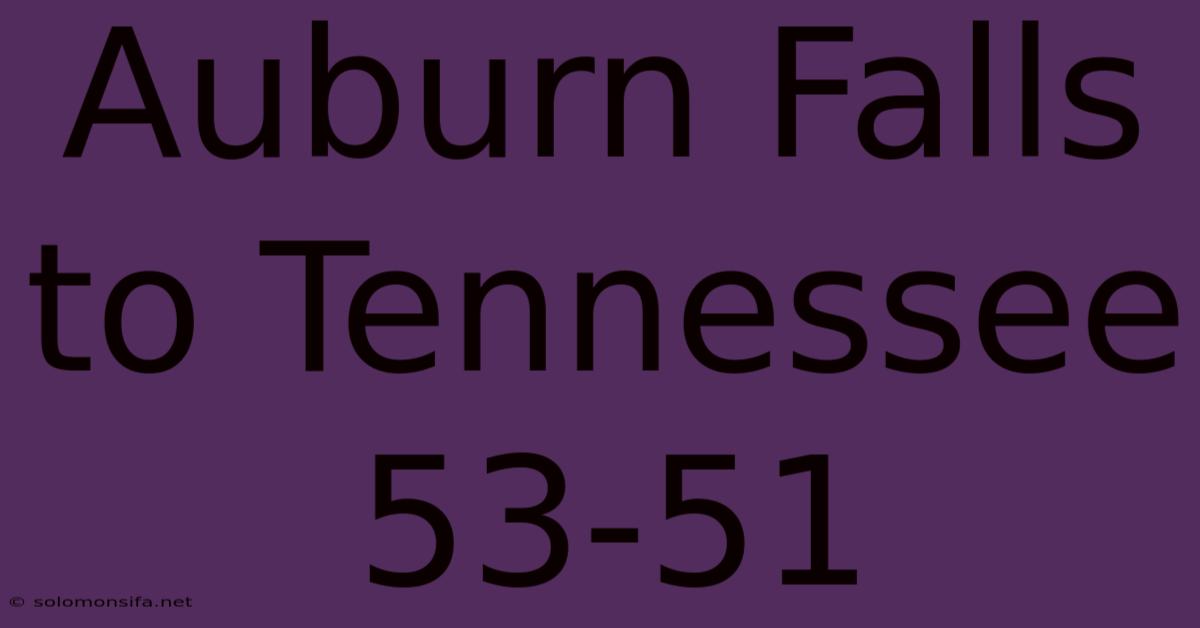 Auburn Falls To Tennessee 53-51