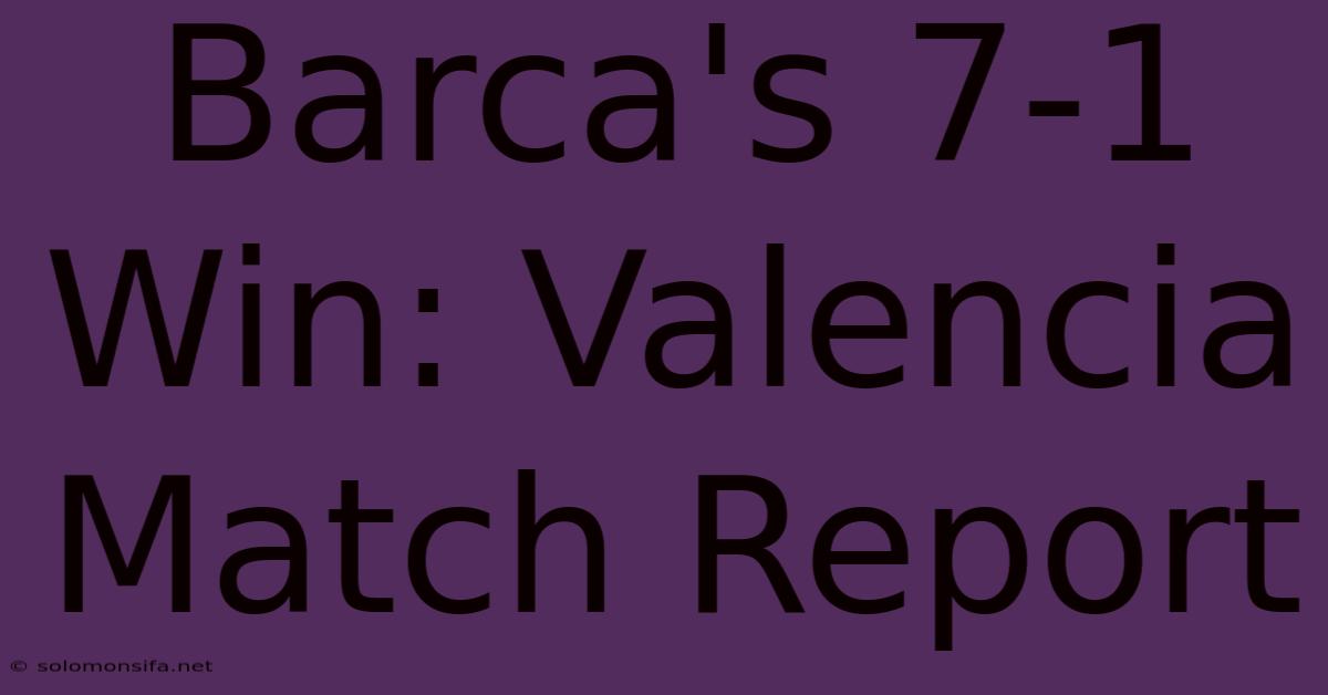 Barca's 7-1 Win: Valencia Match Report