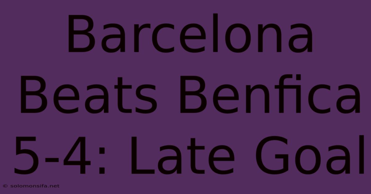 Barcelona Beats Benfica 5-4: Late Goal