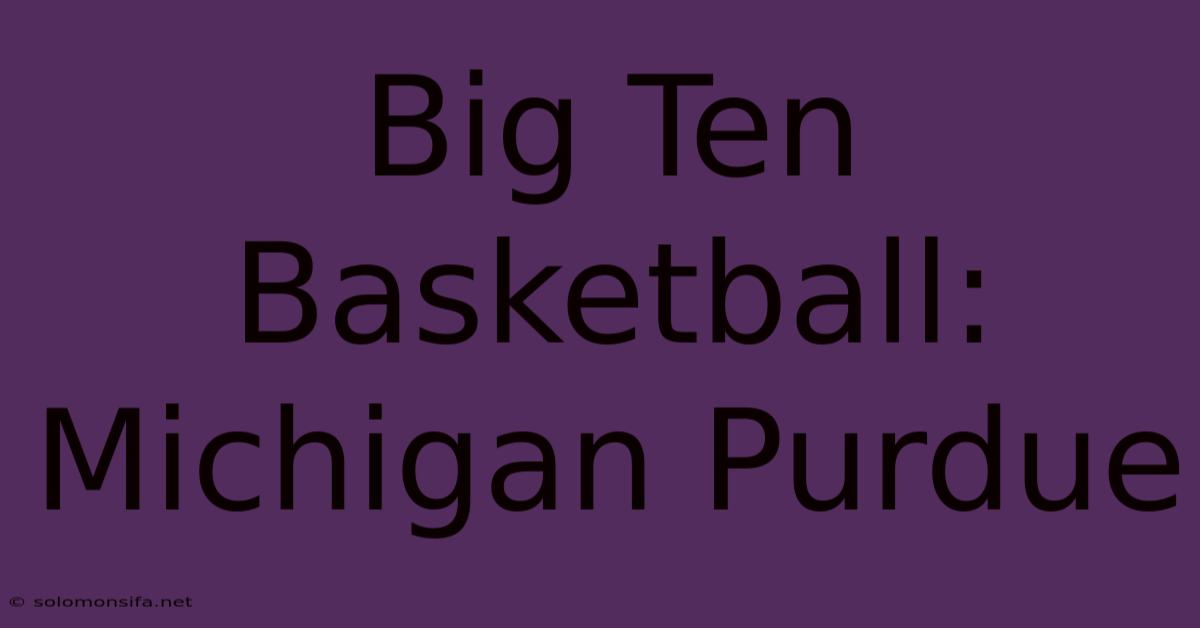 Big Ten Basketball: Michigan Purdue