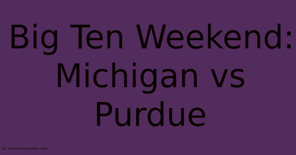 Big Ten Weekend: Michigan Vs Purdue