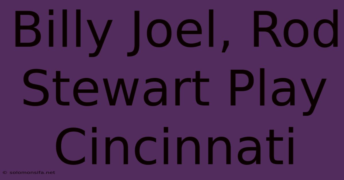 Billy Joel, Rod Stewart Play Cincinnati