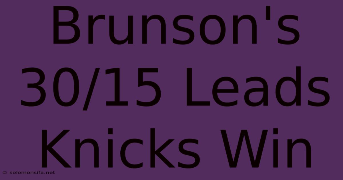 Brunson's 30/15 Leads Knicks Win