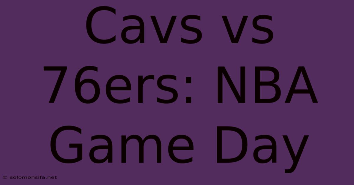 Cavs Vs 76ers: NBA Game Day