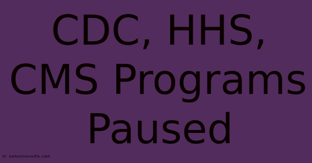 CDC, HHS, CMS Programs Paused