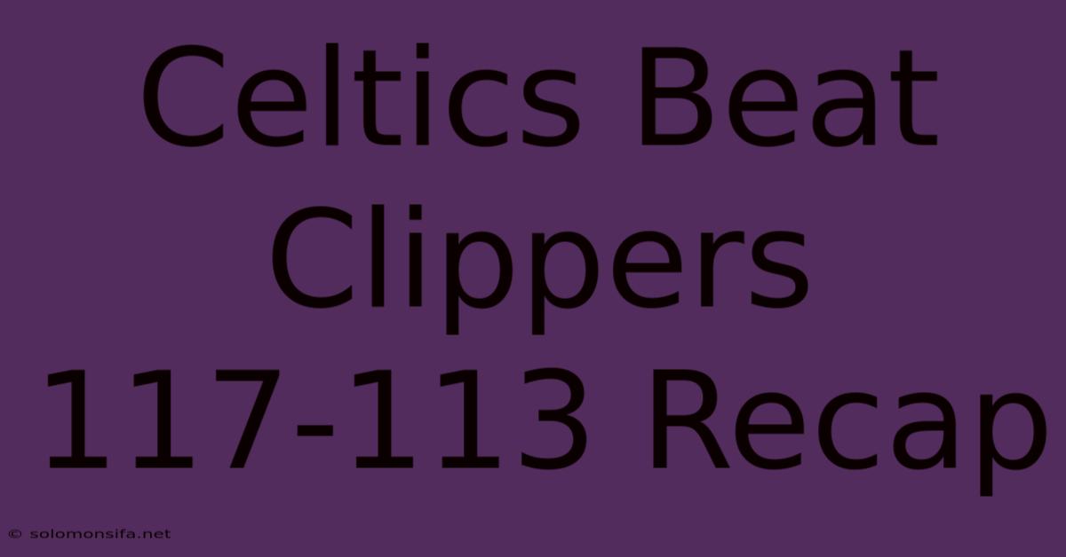 Celtics Beat Clippers 117-113 Recap