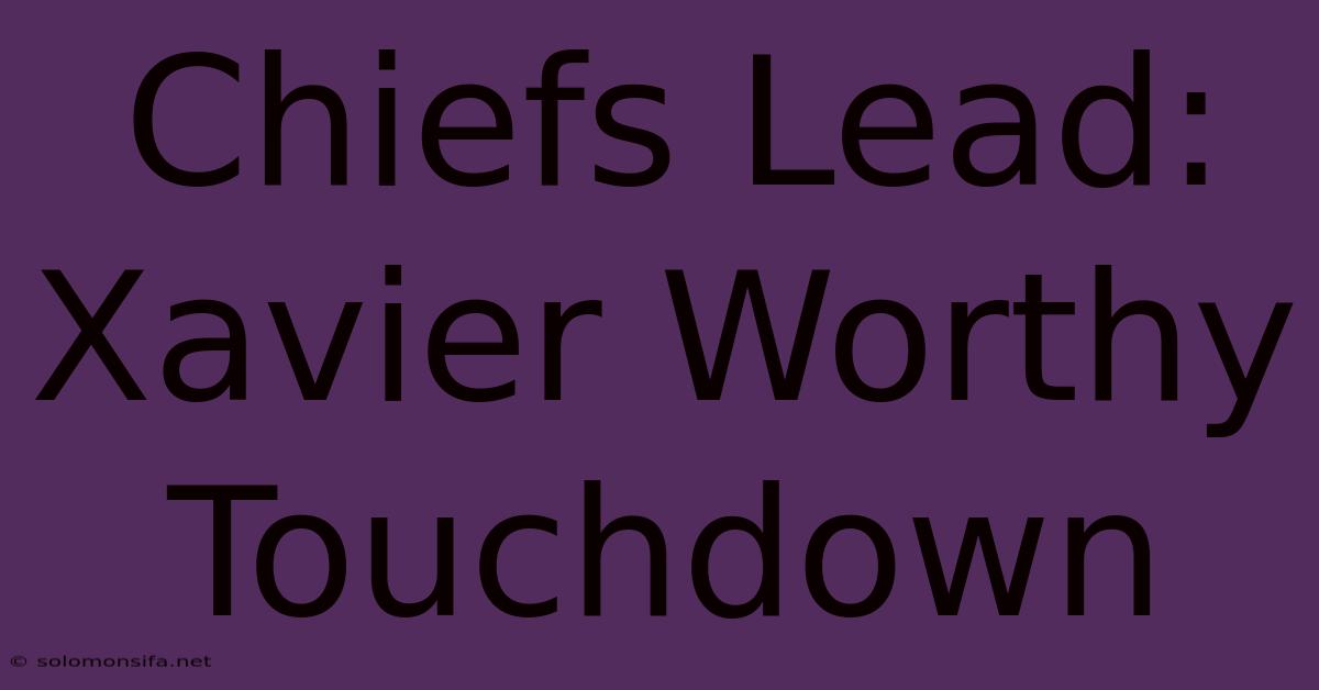 Chiefs Lead: Xavier Worthy Touchdown