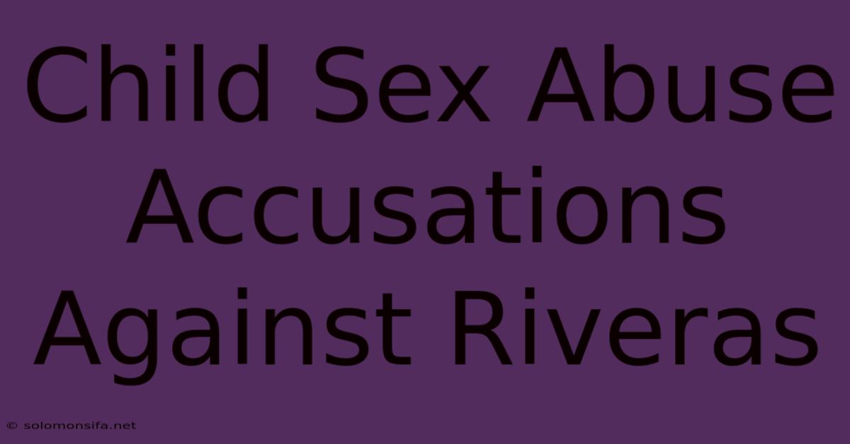 Child Sex Abuse Accusations Against Riveras