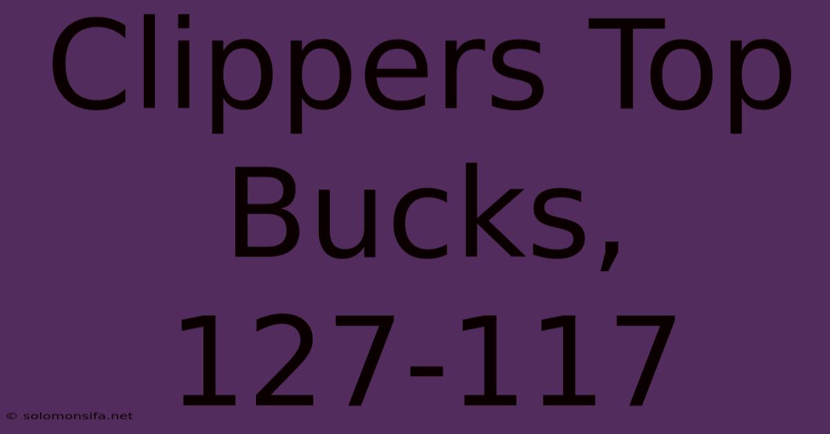 Clippers Top Bucks, 127-117