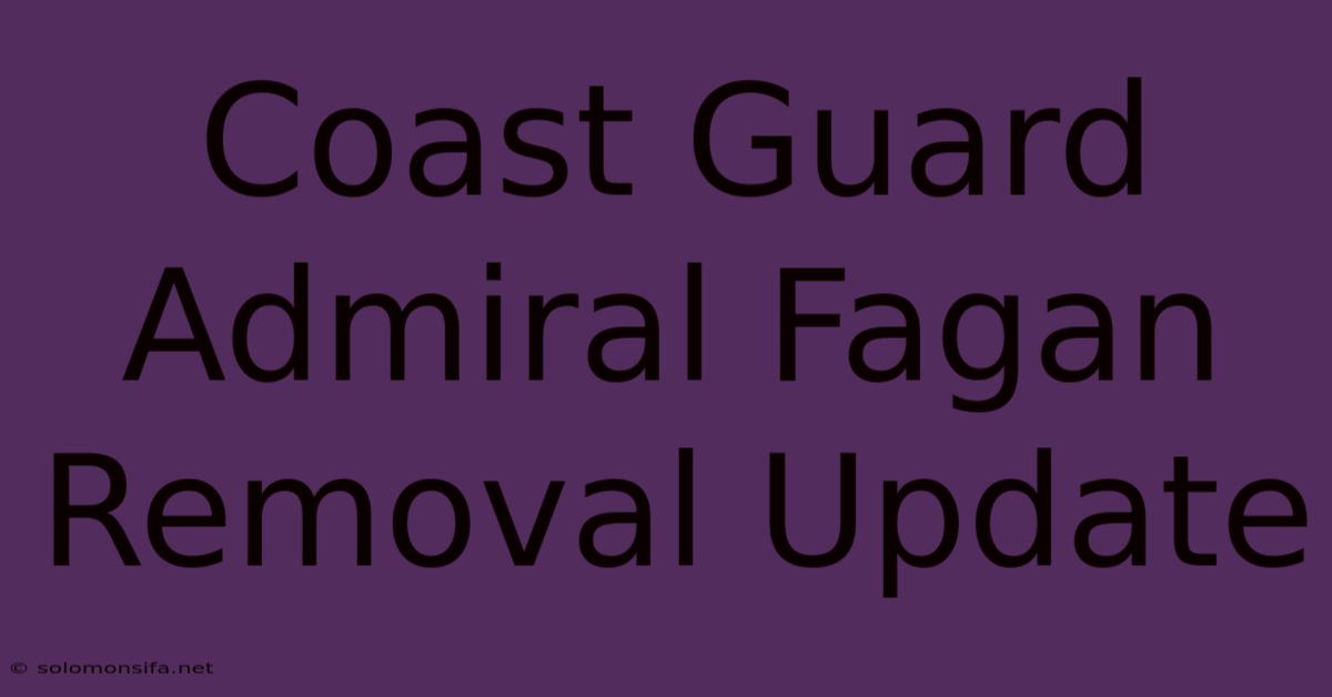 Coast Guard Admiral Fagan Removal Update