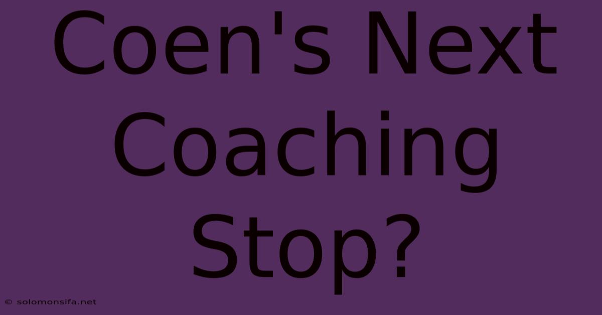 Coen's Next Coaching Stop?