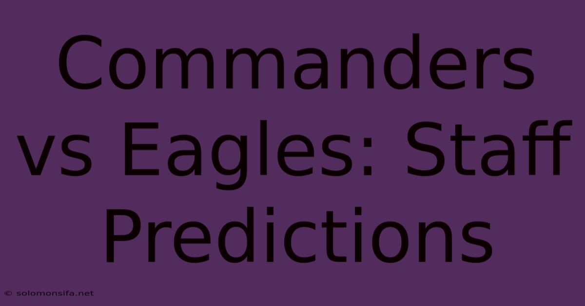 Commanders Vs Eagles: Staff Predictions