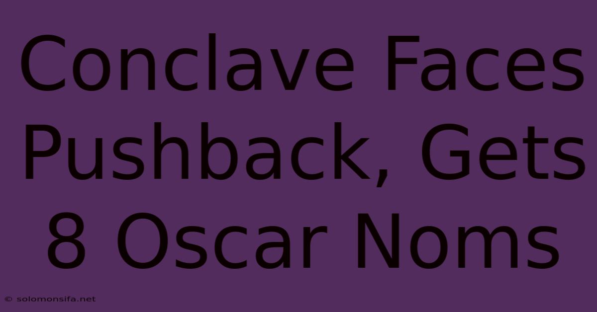 Conclave Faces Pushback, Gets 8 Oscar Noms