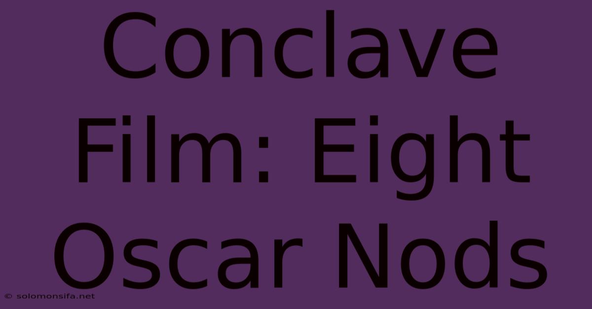 Conclave Film: Eight Oscar Nods