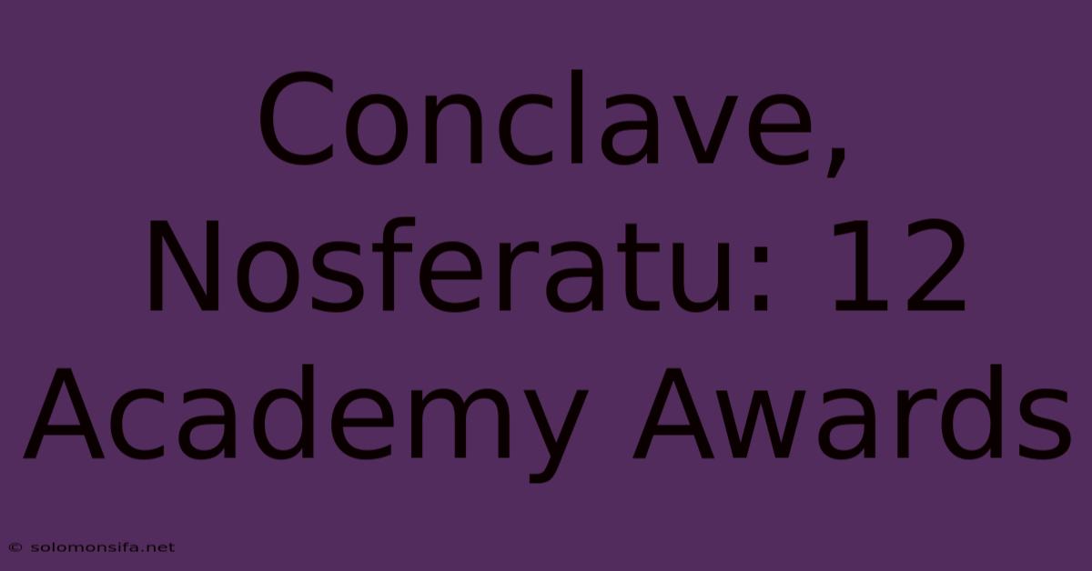 Conclave, Nosferatu: 12 Academy Awards