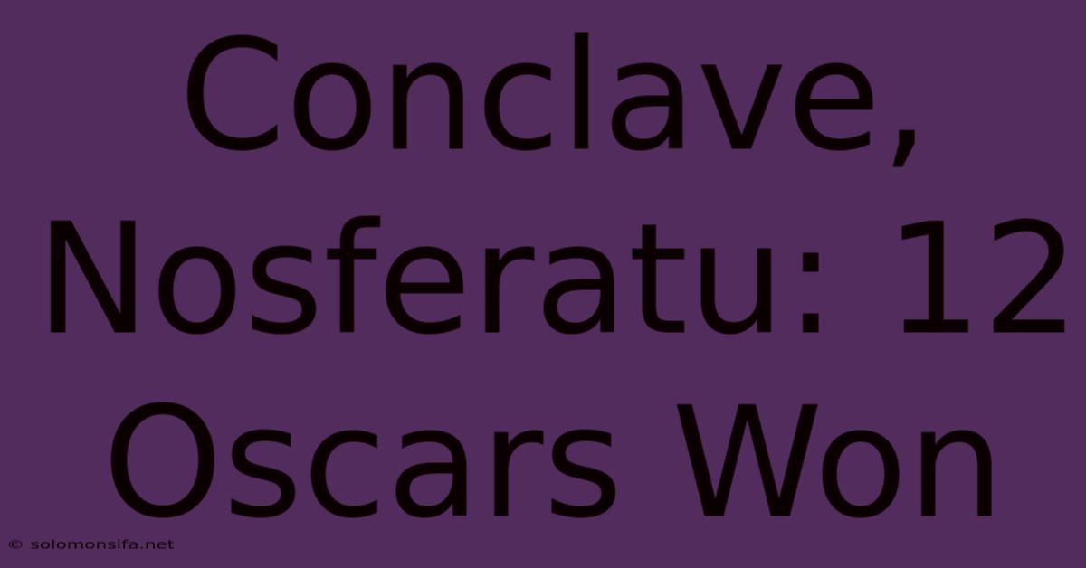 Conclave, Nosferatu: 12 Oscars Won