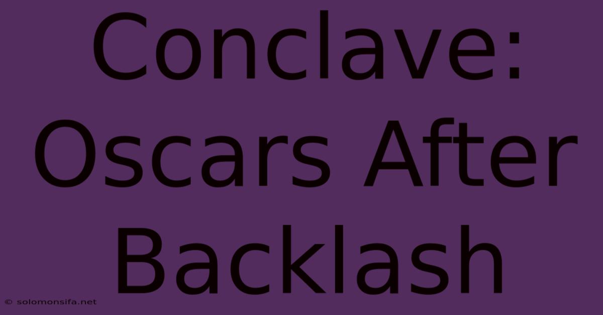 Conclave: Oscars After Backlash