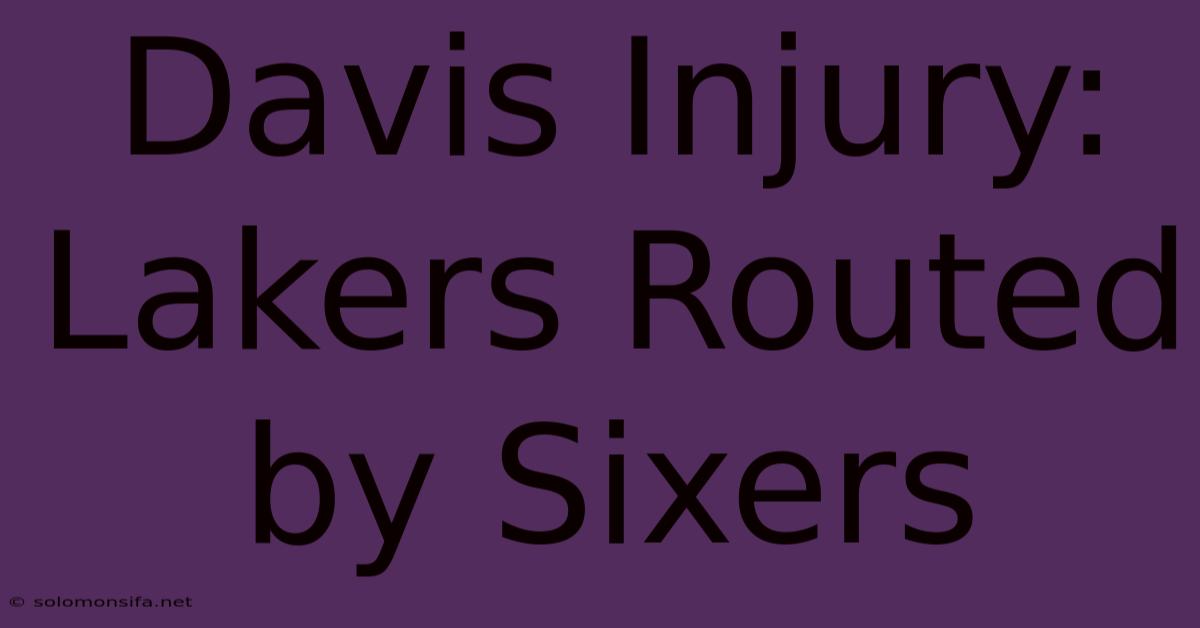 Davis Injury: Lakers Routed By Sixers