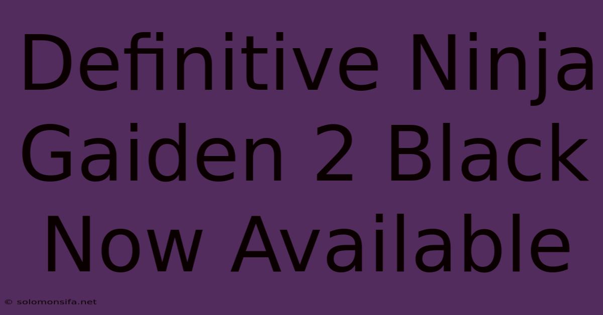 Definitive Ninja Gaiden 2 Black Now Available