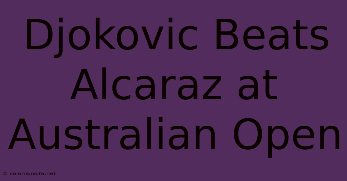 Djokovic Beats Alcaraz At Australian Open