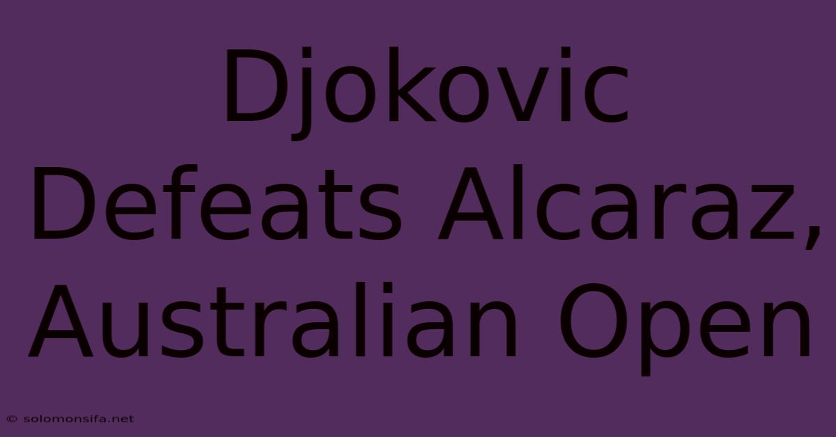 Djokovic Defeats Alcaraz, Australian Open