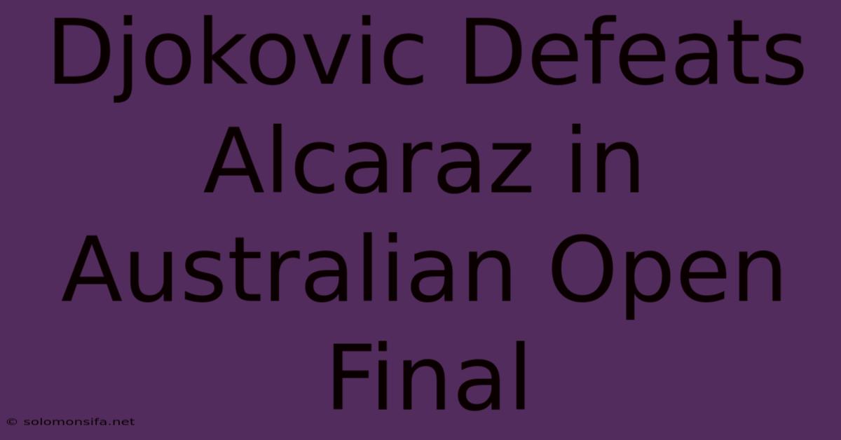 Djokovic Defeats Alcaraz In Australian Open Final