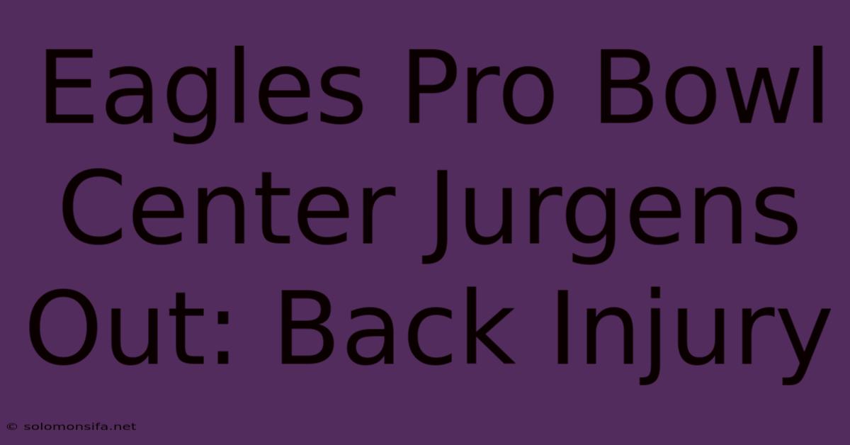 Eagles Pro Bowl Center Jurgens Out: Back Injury