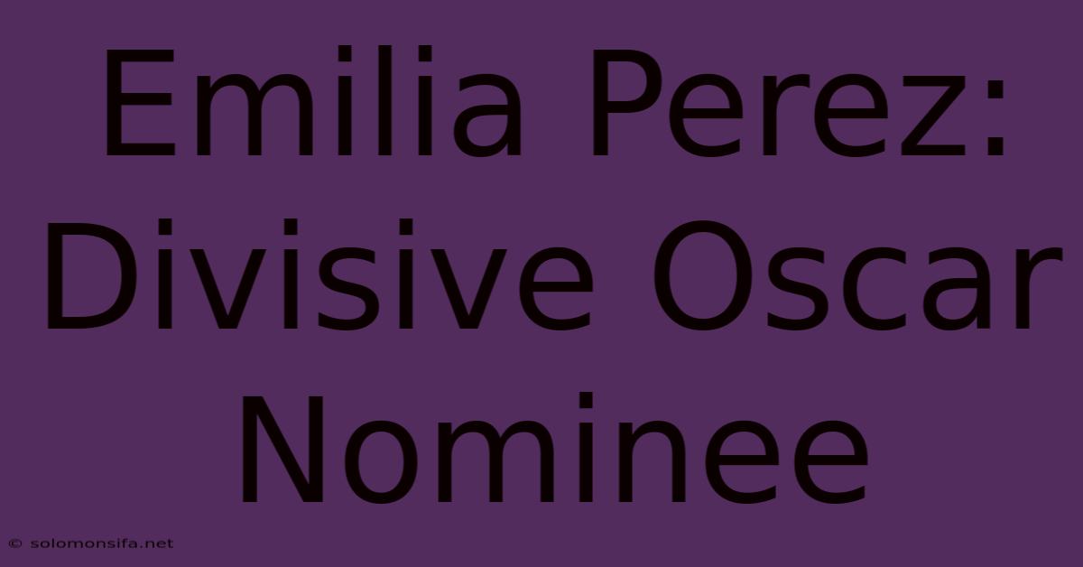 Emilia Perez: Divisive Oscar Nominee