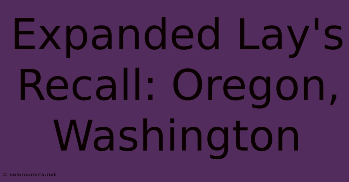 Expanded Lay's Recall: Oregon, Washington