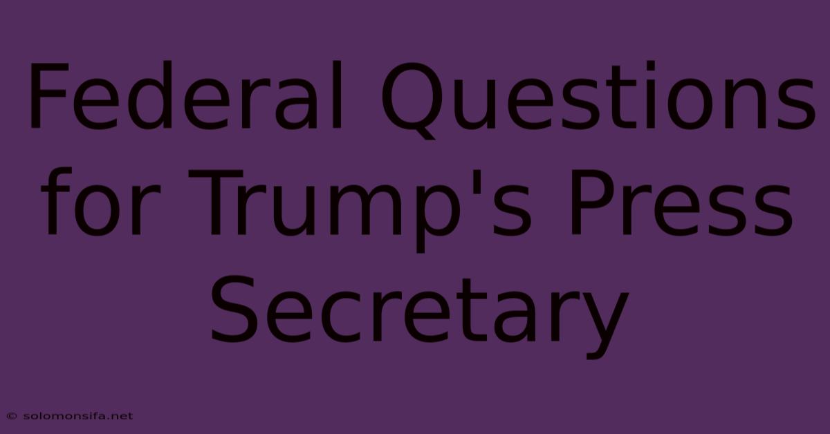 Federal Questions For Trump's Press Secretary