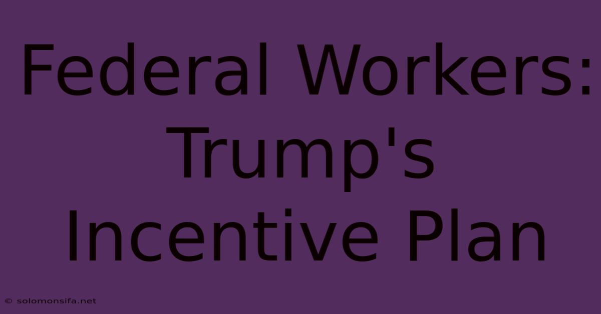 Federal Workers: Trump's Incentive Plan