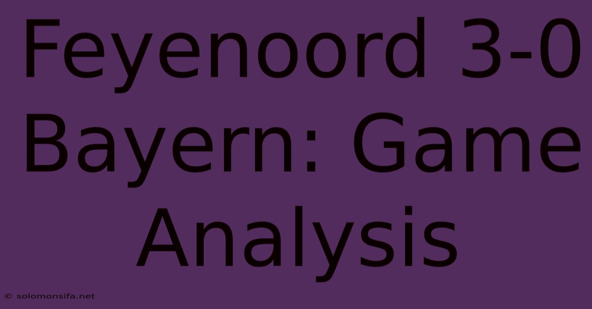 Feyenoord 3-0 Bayern: Game Analysis