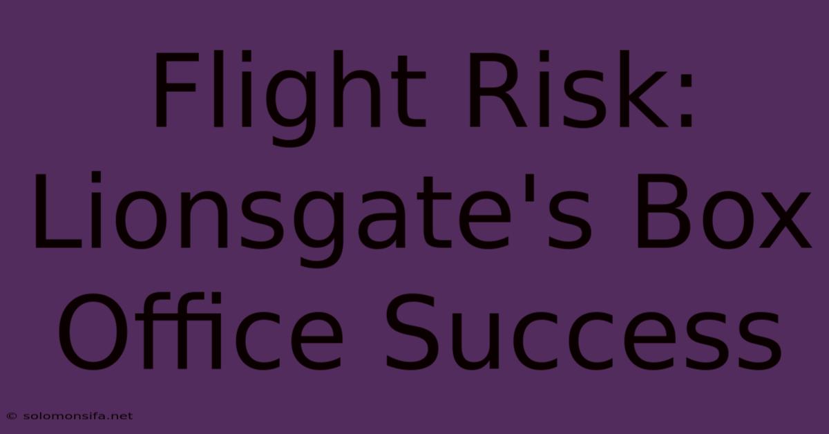 Flight Risk: Lionsgate's Box Office Success