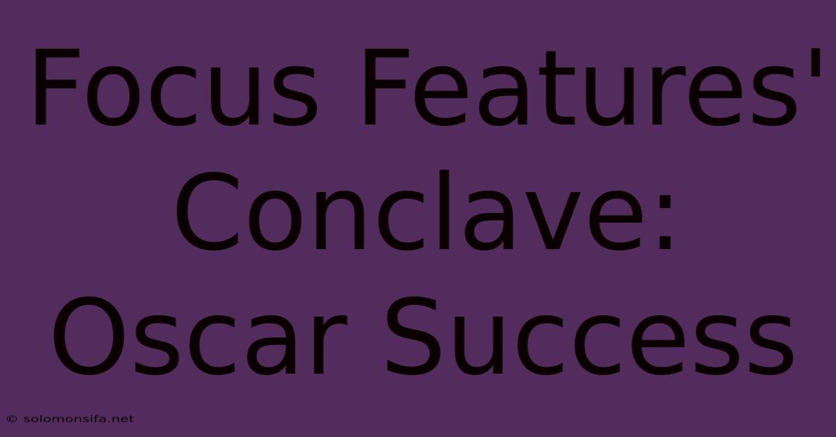 Focus Features' Conclave: Oscar Success