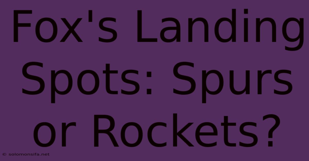 Fox's Landing Spots: Spurs Or Rockets?