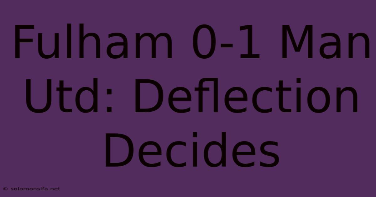 Fulham 0-1 Man Utd: Deflection Decides