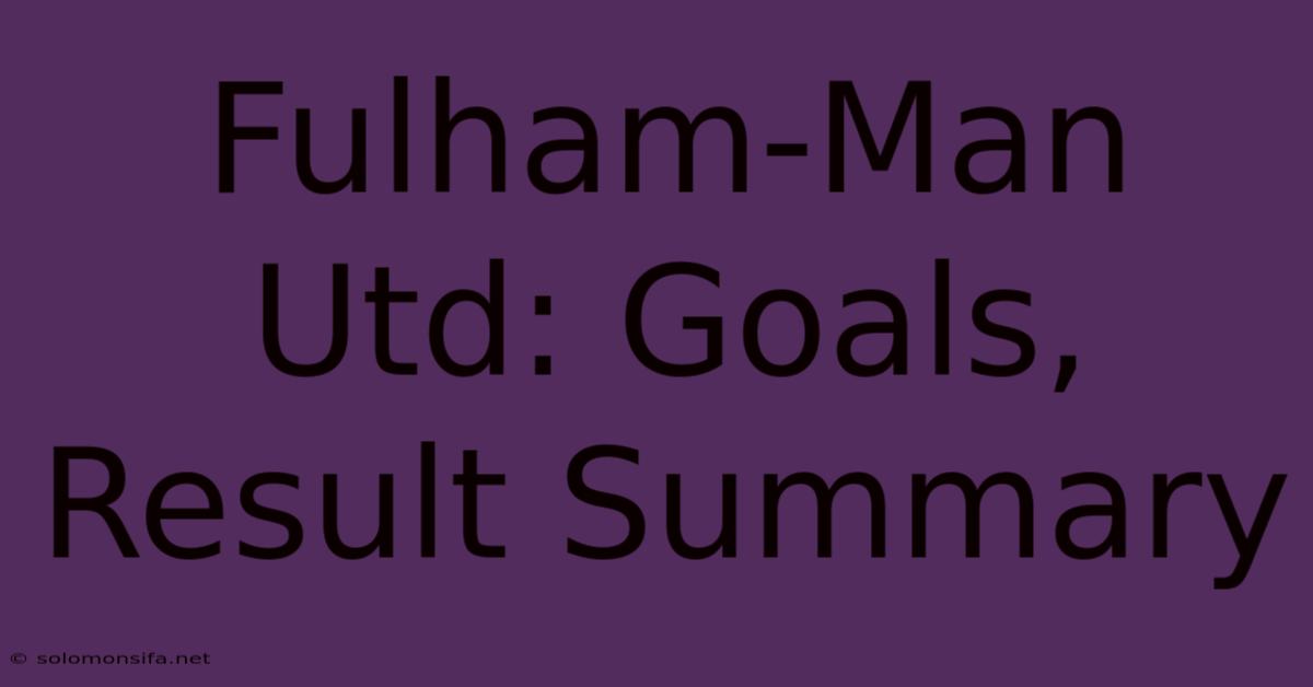 Fulham-Man Utd: Goals, Result Summary