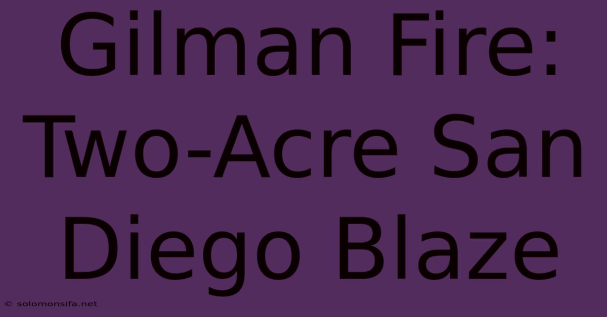 Gilman Fire: Two-Acre San Diego Blaze